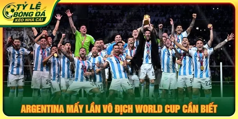 Argentina mấy lần vô địch World Cup cần biết