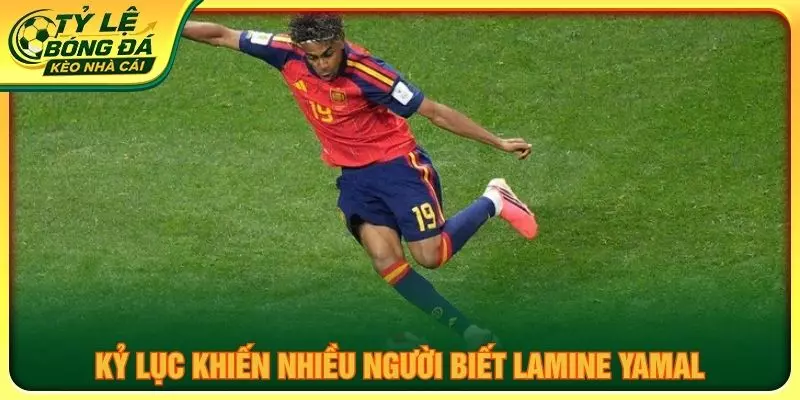 Kỷ lục khiến nhiều người biết Lamine Yamal
