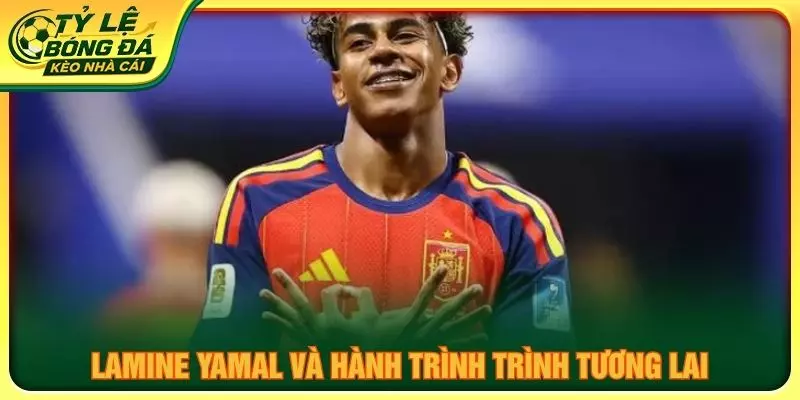 Lamine Yamal và hành trình trình tương lai