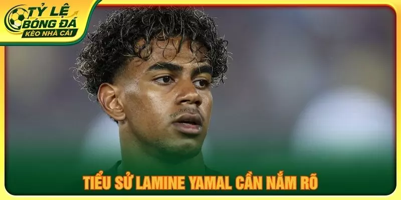 TIểu sử Lamine Yamal cần nắm rõ