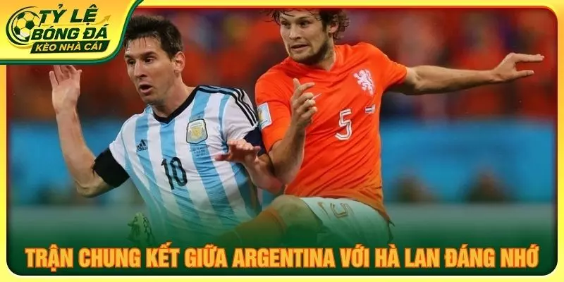 Trận chung kết giữa Argentina với Hà Lan đáng nhớ