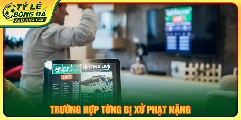 Trường hợp từng bị xử phạt nặng