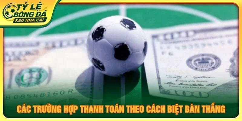 Các trường hợp thanh toán theo cách biệt bàn thắng