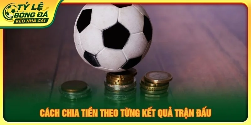 Cách chia tiền theo từng kết quả trận đấu