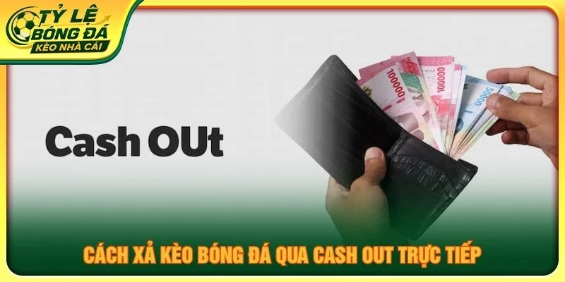 Cách xả kèo bóng đá qua Cash Out trực tiếp