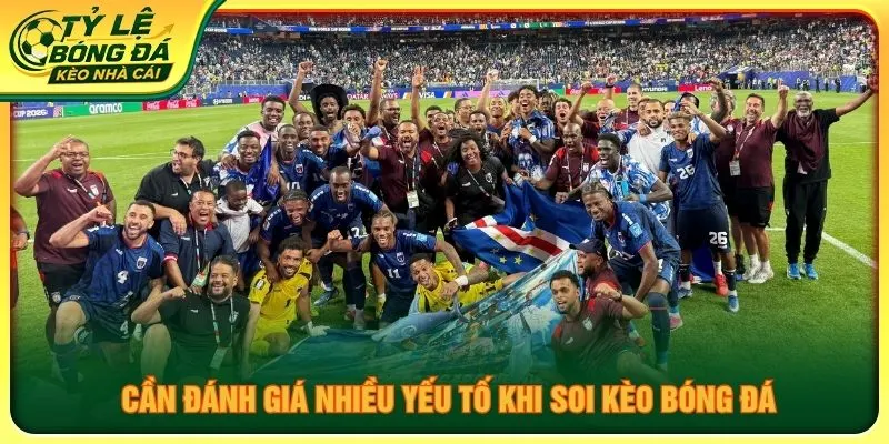 Cần đánh giá nhiều yếu tố khi soi kèo bóng đá