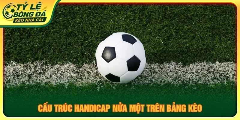 Cấu trúc handicap nửa một trên bảng kèo