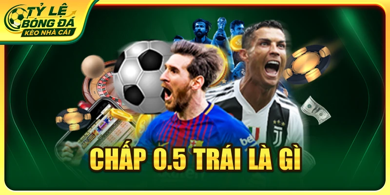 chấp 0.5 trái là gì