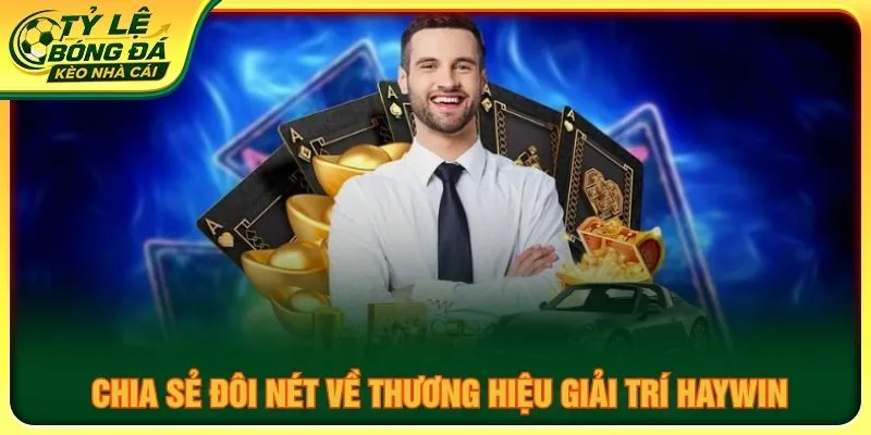 Chia sẻ đôi nét về thương hiệu giải trí HAYWIN