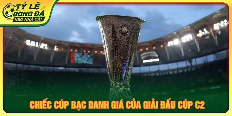 Chiếc cúp bạc danh giá của giải đấu cúp C2