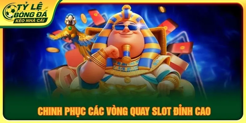 Chinh phục các vòng quay slot đỉnh cao