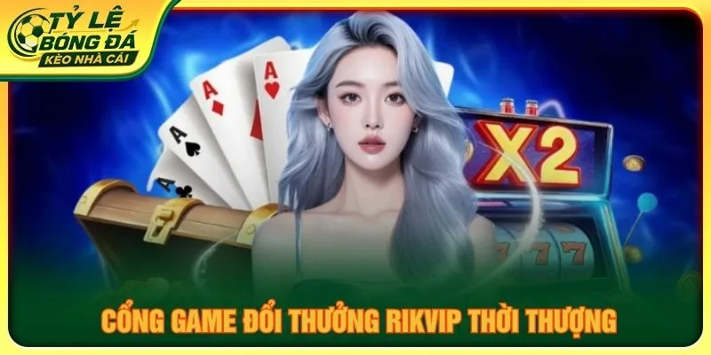 Cổng game đổi thưởng RIKVIP thời thượng