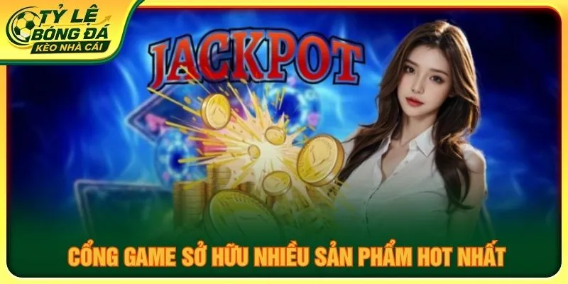 Cổng game sở hữu nhiều sản phẩm hot nhất