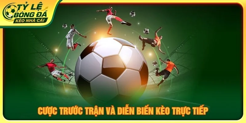 Cược trước trận và diễn biến kèo trực tiếp