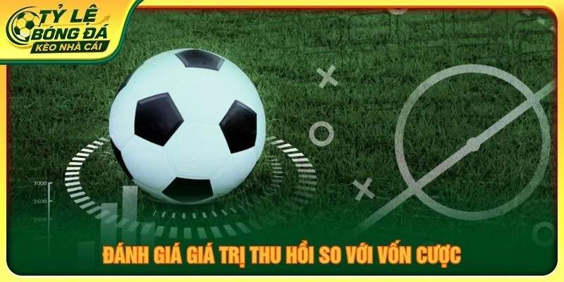 Đánh giá giá trị thu hồi so với vốn cược