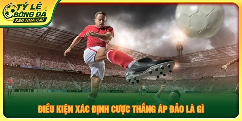 Điều kiện xác định cược thắng áp đảo là gì