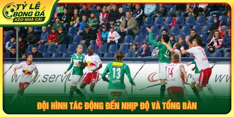Đội hình tác động đến nhịp độ và tổng bàn
