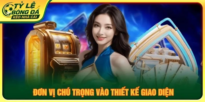 Đơn vị chú trọng vào thiết kế giao diện