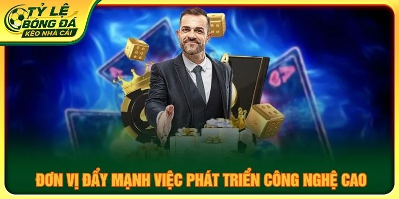 Đơn vị đẩy mạnh việc phát triển công nghệ cao