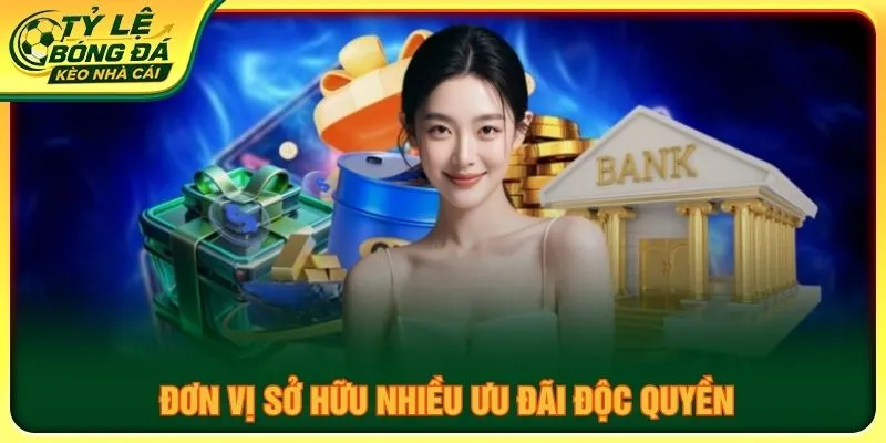 Đơn vị sở hữu nhiều ưu đãi độc quyền