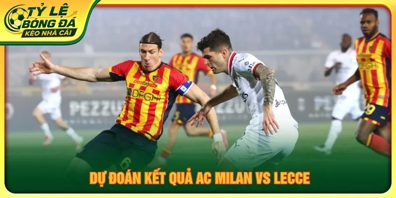 Dự đoán kết quả AC Milan vs Lecce