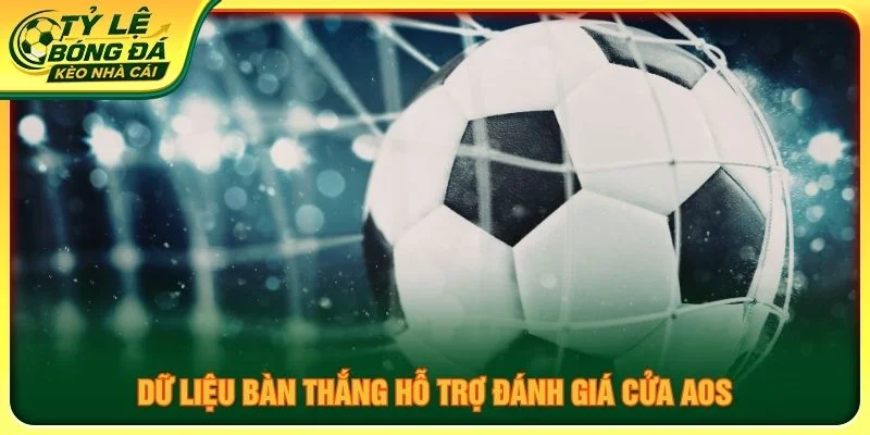Dữ liệu bàn thắng hỗ trợ đánh giá cửa AOS