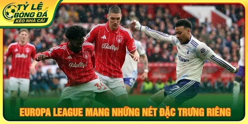 Europa League mang những nét đặc trưng riêng