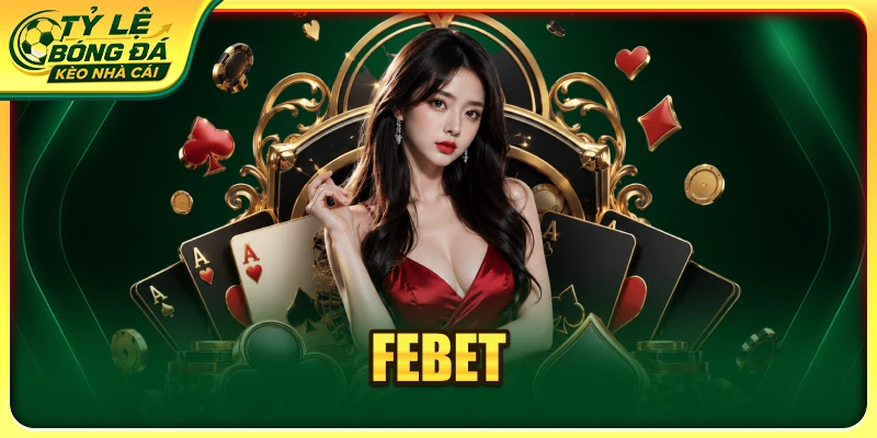FEBET - Nền Tảng Cá Cược Đổi Thưởng Được Săn Đón 2026
