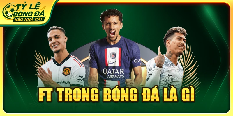 FT Trong Bóng Đá Là Gì? Hiểu Đúng Về Giờ Thi Đấu Chuẩn