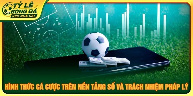 Hình thức cá cược trên nền tảng số và trách nhiệm pháp lý