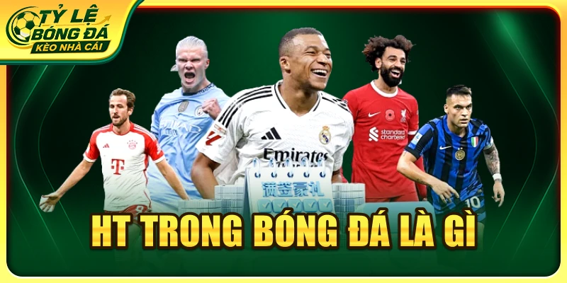 HT Trong Bóng Đá Là Gì? Giải Mã Thuật Ngữ Quen Thuộc Nhất