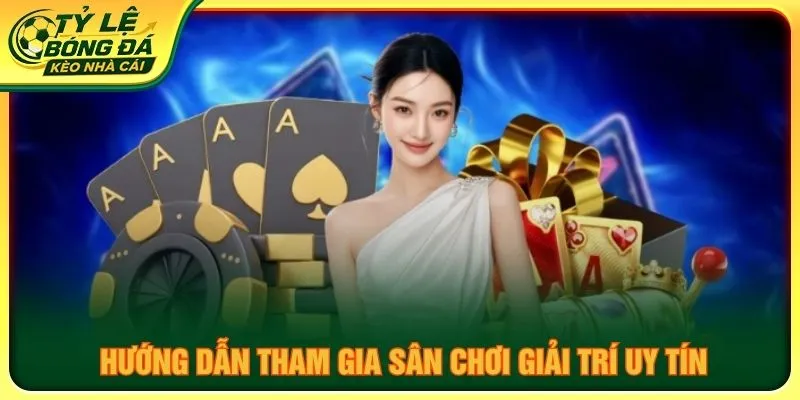 Hướng dẫn tham gia sân chơi giải trí uy tín