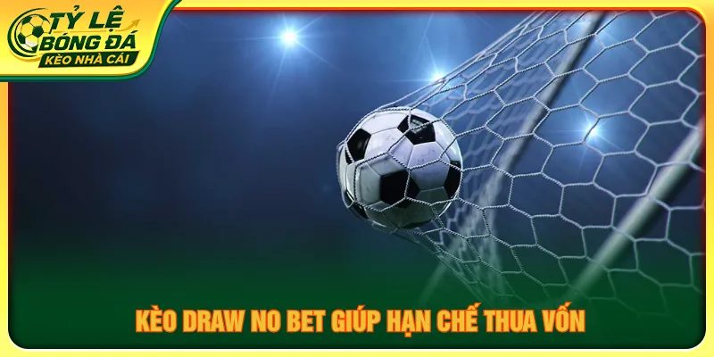 Kèo draw no bet đảm bảo nguồn vốn khi kết quả hòa