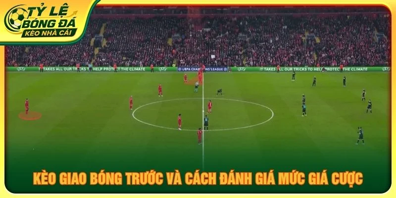 Kèo giao bóng trước và cách đánh giá mức giá cược