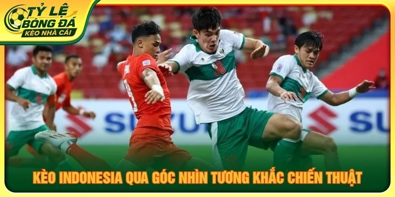 Kèo Indonesia qua góc nhìn tương khắc chiến thuật