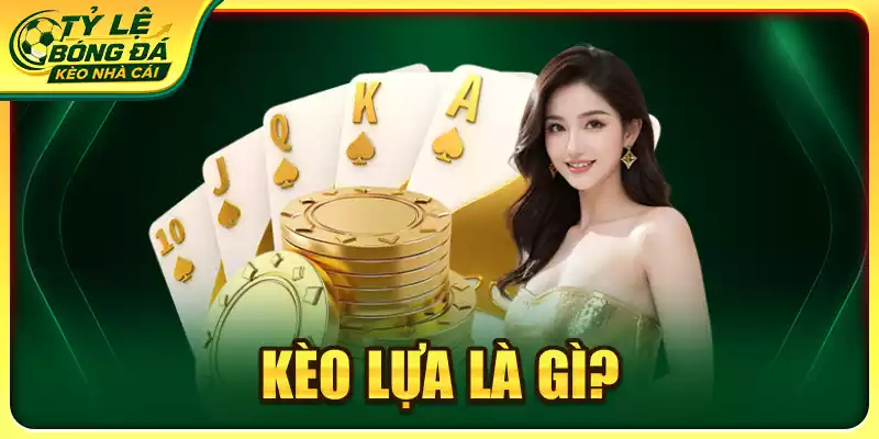 Kèo lựa là gì