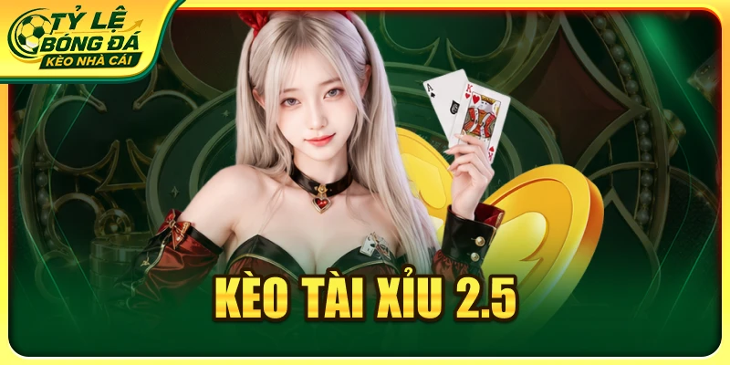 Kèo Tài Xỉu 2.5: Bí Quyết Đọc Kèo, Soi Trận Chính Xác