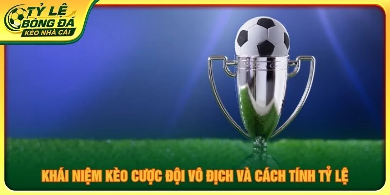 Khái niệm kèo cược đội vô địch và cách tính tỷ lệ