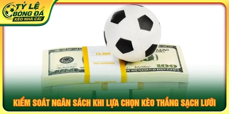 Kiểm soát ngân sách khi lựa chọn kèo thắng sạch lưới