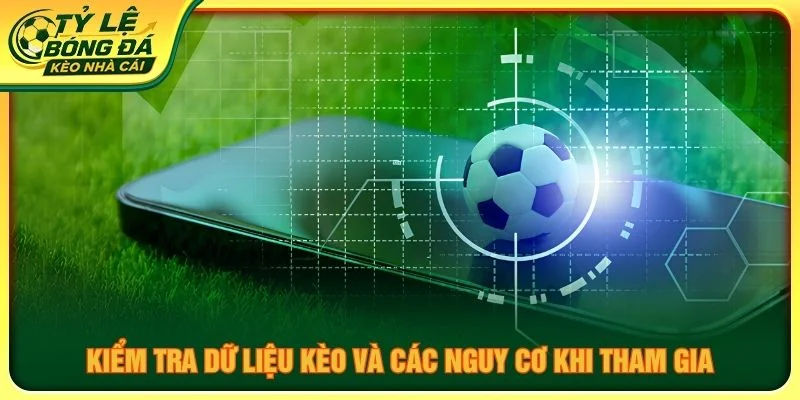Kiểm tra dữ liệu kèo và các nguy cơ khi tham gia