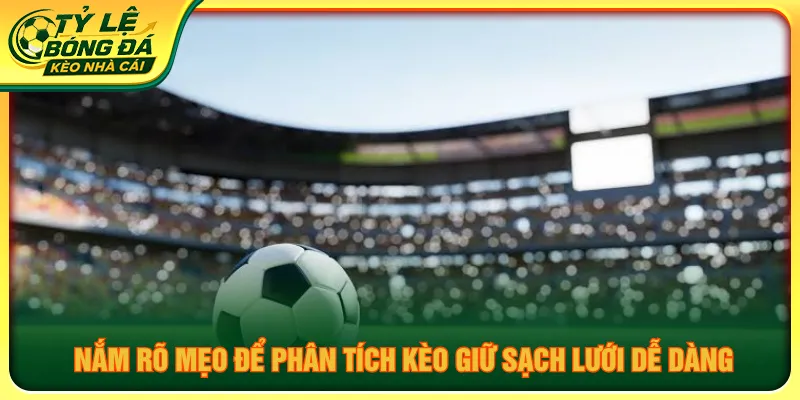 Lựa chọn chiến thuật phù hợp để soi kèo giữ sạch lưới