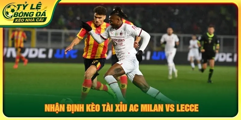 Nhận định kèo tài xỉu AC Milan vs Lecce