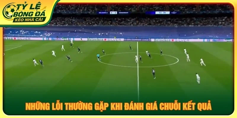 Những lỗi thường gặp khi đánh giá chuỗi kết quả