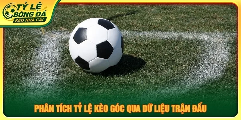 Phân tích tỷ lệ kèo góc qua dữ liệu trận đấu