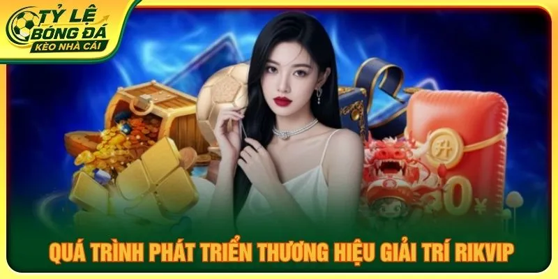 Quá trình phát triển thương hiệu giải trí RIKVIP
