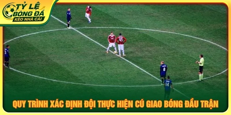 Quy trình xác định đội thực hiện cú giao bóng đầu trận