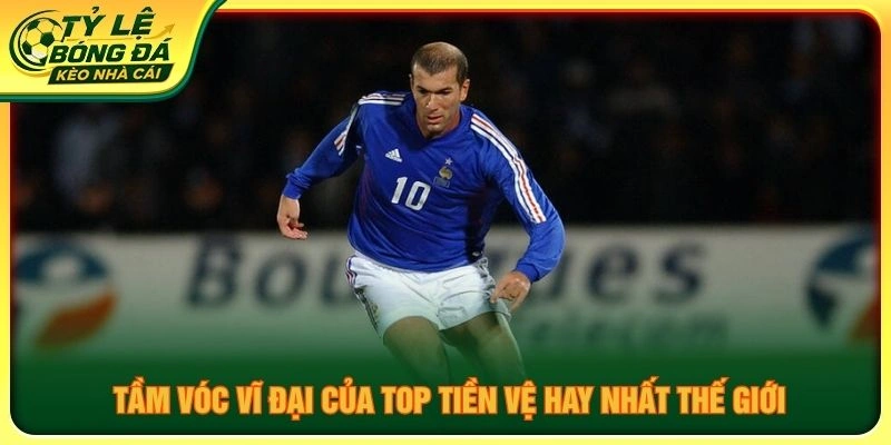 Tầm vóc vĩ đại của top tiền vệ hay nhất thế giới