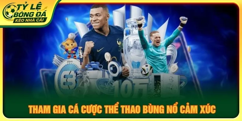 Tham gia cá cược thể thao bùng nổ cảm xúc