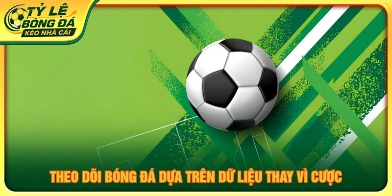 Theo dõi bóng đá dựa trên dữ liệu thay vì cược