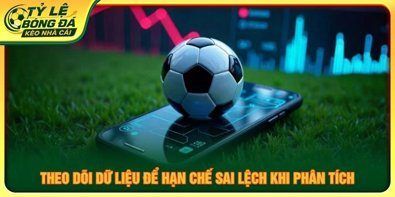 Theo dõi dữ liệu để hạn chế sai lệch khi phân tích